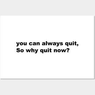 You can always quit, So why quit now? (Black version) Posters and Art